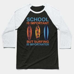 School Is Important But Surfing Is Importanter - Surfing Lovers Baseball T-Shirt